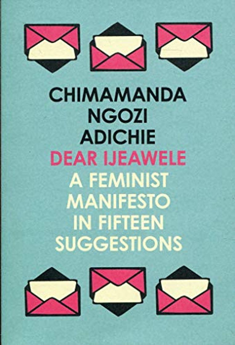 Libros Dear Ijeawele Or A Feminist Manifesto In Fifteen Suggestions