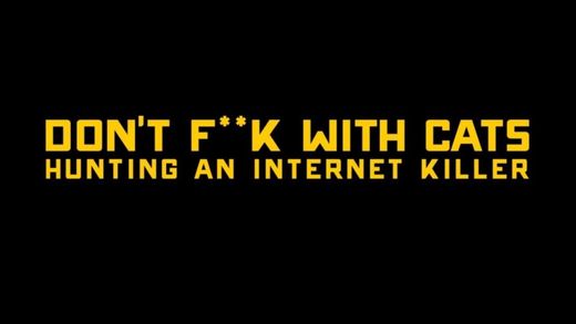 Don't F**k with Cats: Hunting an Internet Killer