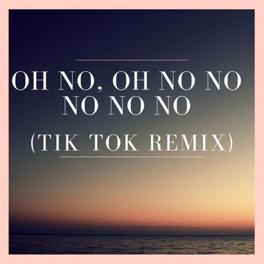 Oh No, oh no no no no no (Tik Tok Remix)
