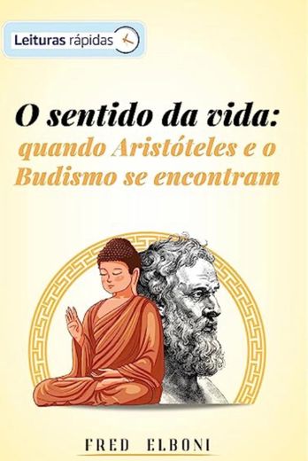 O Sentido da Vida - Quando Aristóteles e o Budismk se encontrantram