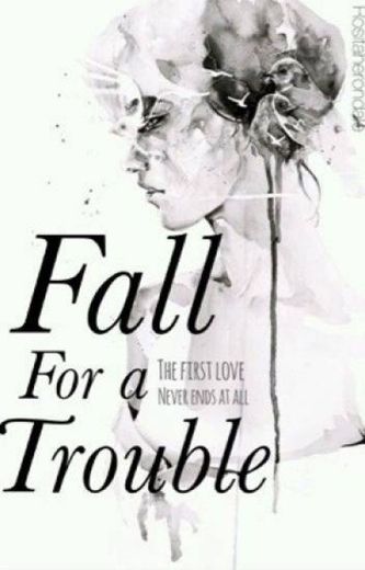 Fall For a Trouble. - Lara Jean - Wattpad