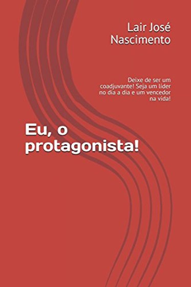 Libro Eu, o protagonista!: Deixe de ser um coadjuvante! Seja um líder no dia a dia e um vencedor na vida!