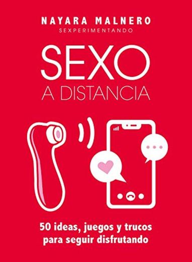 Sexo a distancia: 50 ideas, juegos y trucos para seguir disfrutando