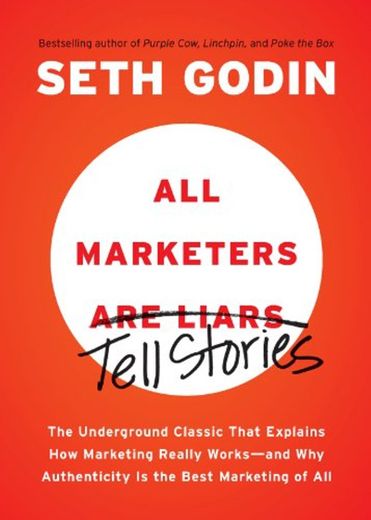 All Marketers are Liars: The Underground Classic That Explains How Marketing Really