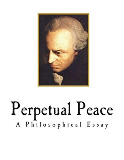 Perpetual Peace: A Philosophical Essay