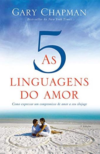 As Cinco Linguagens do Amor. Como Expressar Um Compromisso De Amor A