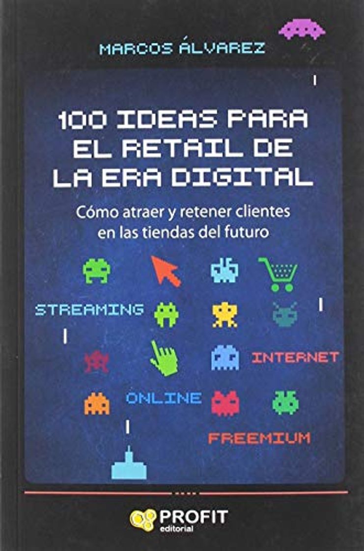 Libro 100 ideas para el retail de la era digital: Cómo atraer y retener clientes en las tiendas del futuro