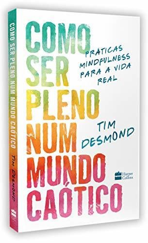 Como Ser Pleno Num Mundo Caotico - praticas mindfulness para a vida