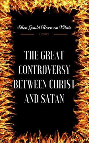 The Great Controversy Between Christ And Satan: By Ellen G. White :