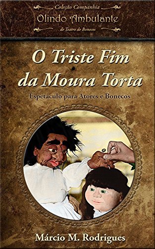O Triste Fim da Moura Torta: Espetáculo para Atores e Bonecos