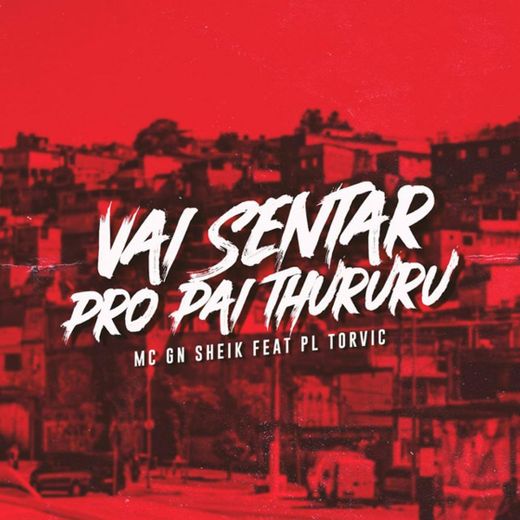 Vai Sentar pro Pai Thururu (feat. PL Torvic)