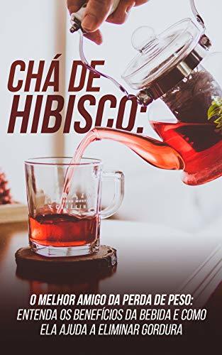 Book Chá de Hibisco: O Melhor Amigo da Perda de Peso: Entenda Os