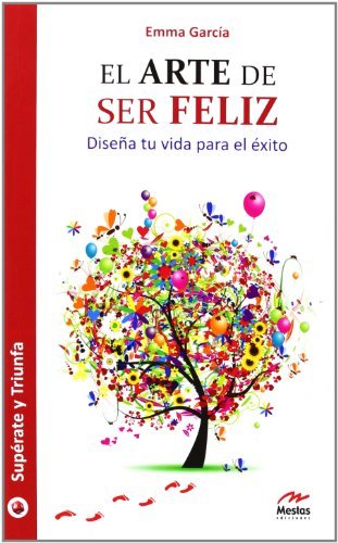 Libro El arte de ser feliz: Diseña tu vida para el éxito