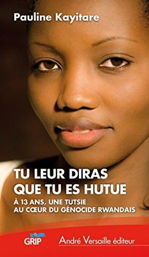 Tu leur diras que tu es hutue: À 13 ans, une Tutsie