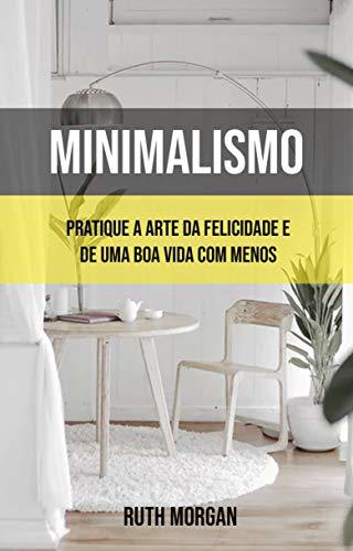 Libro Minimalismo: Pratique A Arte Da Felicidade E De Uma Boa Vida Com