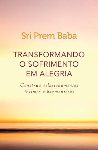 Book Transformando o Sofrimento em Alegria. Construa Relacionamentos Íntimos e Harmoniosos