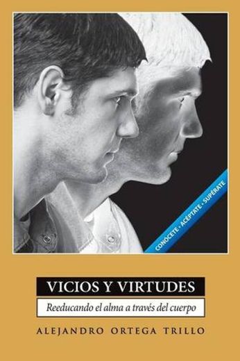 Vicios y Virtudes: Reeducando el Alma A Traves del Cuerpo
