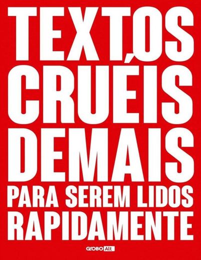 Textos cruéis demais para serem lidos rapidamente.