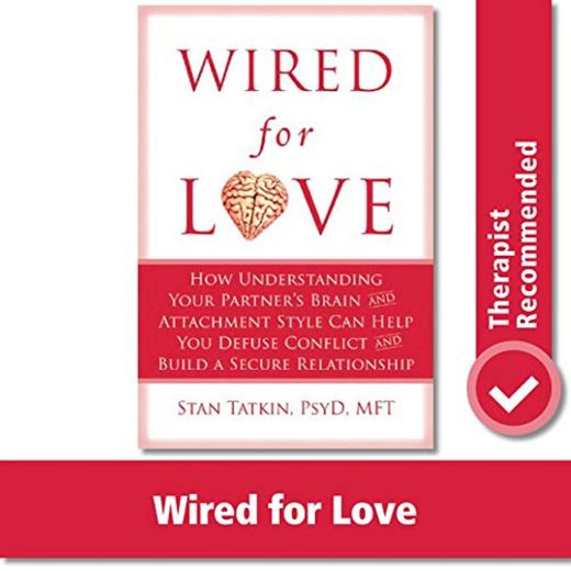 Wired for Love: How Understanding Your Partner's Brain Can Help You Defuse Conflicts and Spark Intimacy