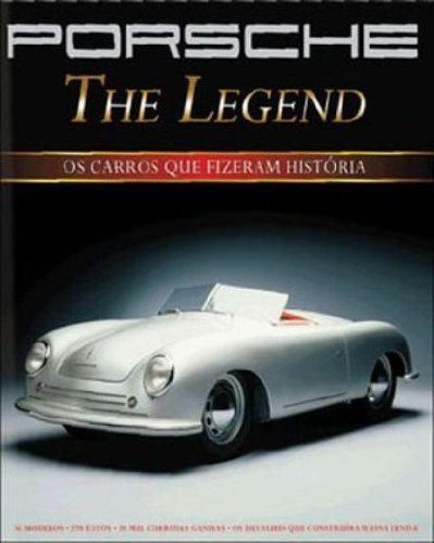 Porsche. The Legend. Os Carros Que Fizeram Historia