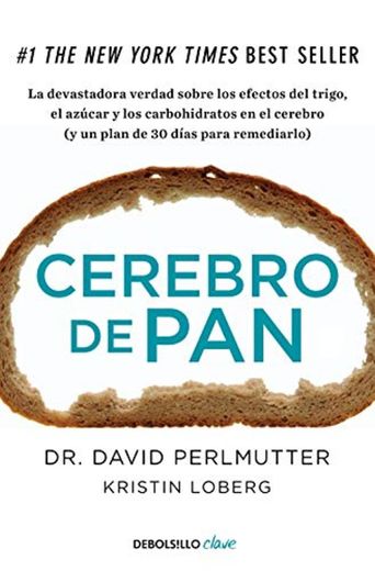 Cerebro de pan: La devastadora verdad sobre los efectos del trigo, el