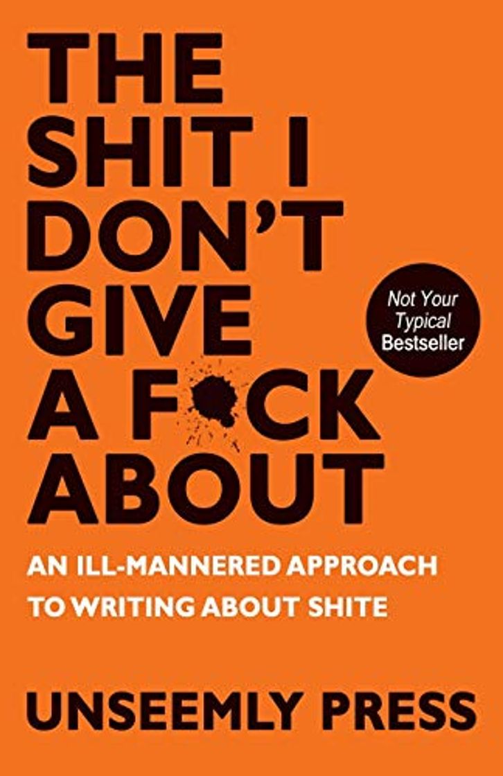 Book The Shit I Don't Give a F*ck About: An Ill-Mannered Approach to