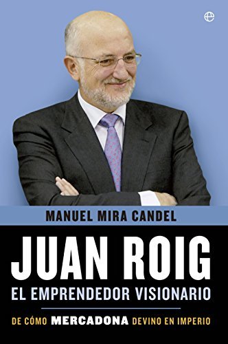 Libro Juan Roig, El Emprendedor Visionario. De Como Mercadona Devino En Imperio