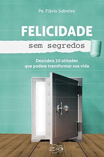 Felicidade sem segredos: Descubra 30 atitudes que podem transformar sua vida