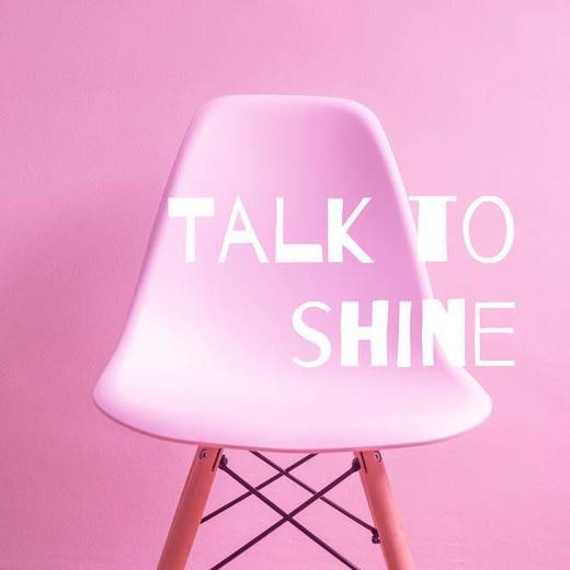Talk to shine