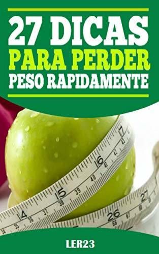 27 Dicas Para Perder Peso Rapidamente: 27 Dicas Para Perder Peso Rapidamente