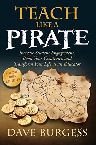 Teach Like a PIRATE: Increase Student Engagement, Boost Your Creativity, and Transform