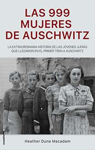 Las 999 mujeres de Auschwitz: La extraordinaria historia de las jóvenes judías