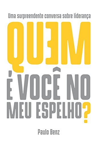 Book Quem é você no meu espelho?: Uma surpreendente conversa sobre liderança.