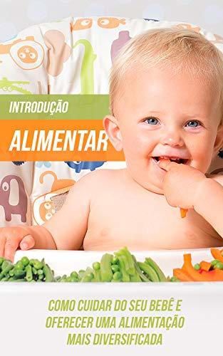 Introdução Alimentar: Como Cuidar do Seu Bebê e Oferecer Uma Alimentação Mais