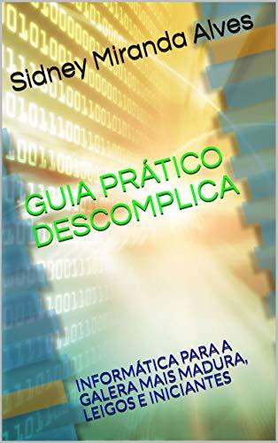 Books GUIA PRÁTICO DESCOMPLICA: INFORMÁTICA PARA A GALERA MAIS MADURA, LEIGOS E INICIANTES