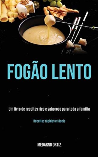 Fogão lento: Um livro de receitas rico e saboroso para toda a