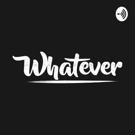 "Whatever"
