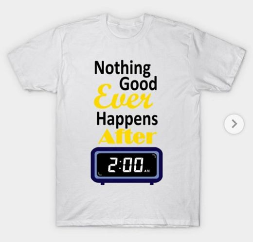 Nothing good happens after 2am tshirt