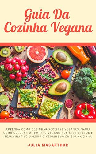 Guia Da Cozinha Vegana: Aprenda Como Cozinhar Receitas Veganas, Saiba Como Colocar
