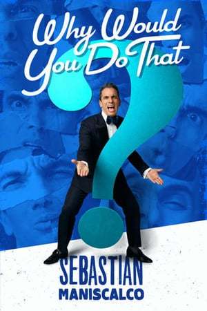 Movie Sebastian Maniscalco: Why Would You Do That?