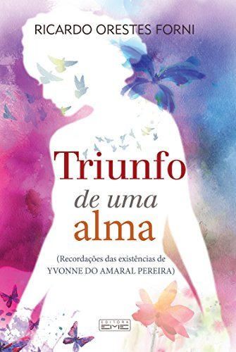 O triunfo de uma alma: Recordações das existências de Yvonne do Amaral