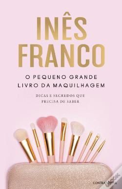 Inês Franco - O pequeno grande livro da maquilhagem 