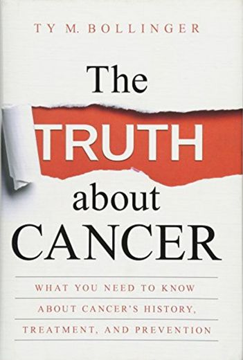 The Truth about Cancer: What You Need to Know about Cancer's History, Treatment and Prevention