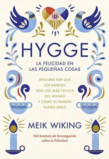 Hygge. La felicidad en las pequeñas cosas: Descubre por qué los daneses son los más felices del mundo y cómo tú también puedes serlo 