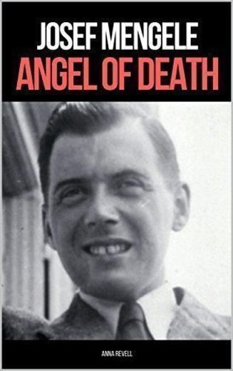 JOSEF MENGELE: ANGEL OF DEATH: A Biography of Nazi Evil