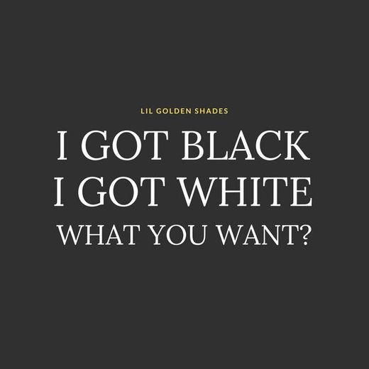 Canción I Got Black, I Got White, What You Want?