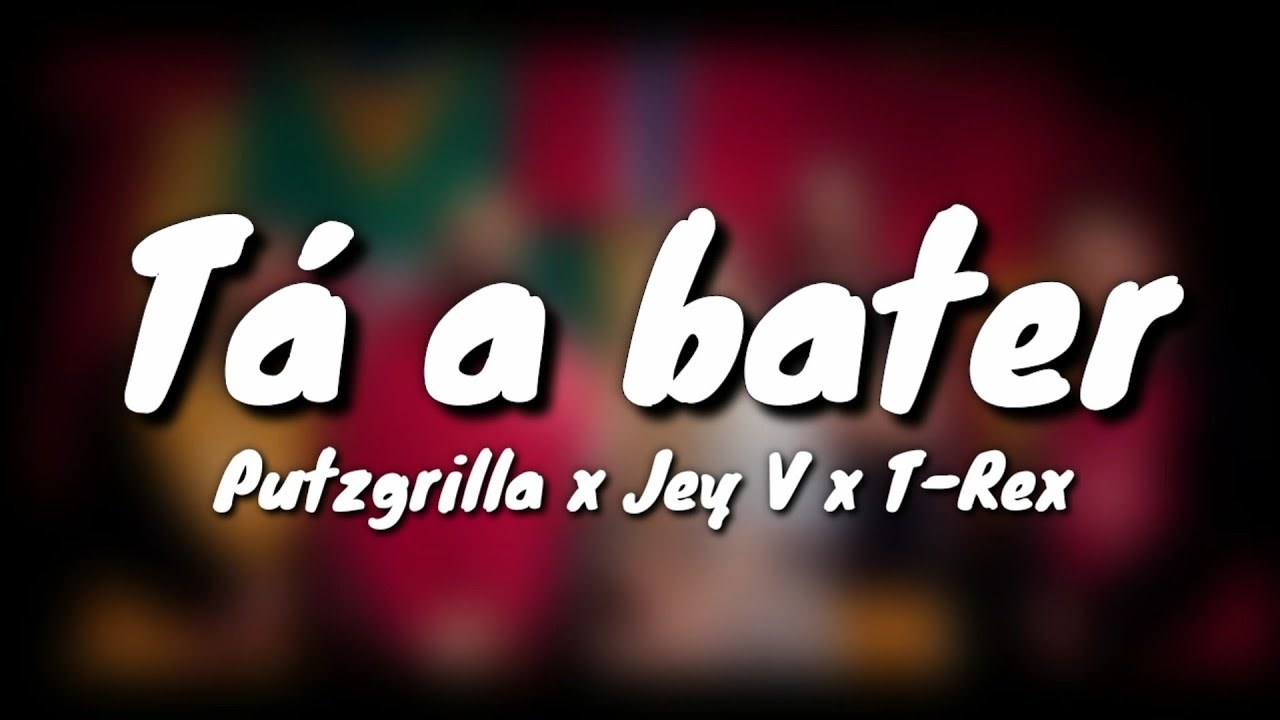 Canción Putzgrilla x Jey V x T-Rex - Tá A Bater