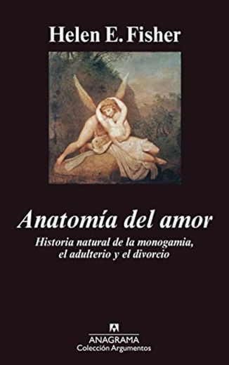 Anatomía del amor: Historia natural de la monogamía, el adulterio y el