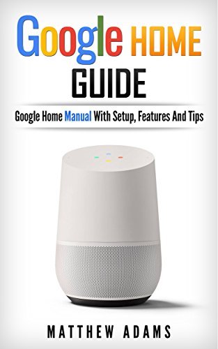 Book Google Home: The Google Home Guide And Google Home Manual With Setup,