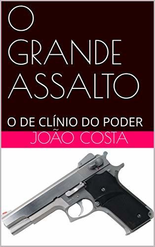 Book O GRANDE ASSALTO : O DE CLÍNIO DO PODER